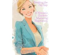 Breaking the Pay Gap: A Woman’s Guide to Mastering Negotiation (An Unstoppable Girl Boss: Strategies for Women to Rule The World)