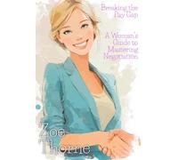 Breaking the Pay Gap: A Woman’s Guide to Mastering Negotiation (An Unstoppable Girl Boss: Strategies for Women to Rule The World)