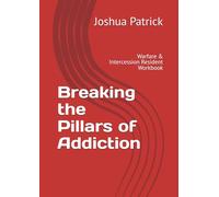 Breaking the Pillars of Addiction: Warfare & Intercession Resident Workbook