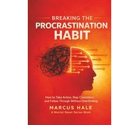 Breaking The Procrastination Habit: How to Take Action, Stay Consistent, and Follow Through Without Overthinking (Mental Reset)