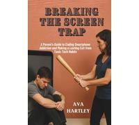 Breaking the Screen Trap: A Parent’s Guide to Ending Smartphone Addiction and Making a Lasting Exit from Toxic Tech Habits