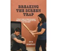 Breaking the Screen Trap: A Parent’s Guide to Ending Smartphone Addiction and Making a Lasting Exit from Toxic Tech Habits