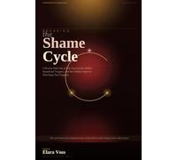 BREAKING THE SHAME CYCLE: A Proven Path Out of Self-Destructive Habits, Emotional Triggers, and the Hidden Patterns That Keep You Trapped (THE PSYCHOLOGY OF CHANGE SERIES)