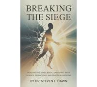 Breaking the Siege: Healing the Mind, Body, and Spirit with Science, Psychology, and Practical Medicine