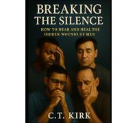 Breaking the Silence: How to Hear and Heal the Wounds of Men