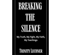 Breaking the Silence: My Truth, My Fight, My Faith, My Teachings