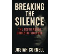 Breaking The Silence: The Truth Behind Domestic Violence (Breaking The Silence: The Truth About Domestic Violence)