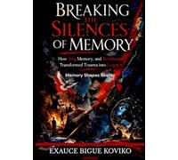 BREAKING THE SILENCES OF MEMORY: How Art, Memory and Resilience Transform Trauma into Legacy