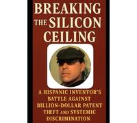 BREAKING THE SILICON CEILING: A Hispanic Inventor's Battle Against Billion-Dollar Patent Theft and Systemic Discrimination