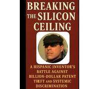 BREAKING THE SILICON CEILING: A Hispanic Inventor's Battle Against Billion-Dollar Patent Theft and Systemic Discrimination