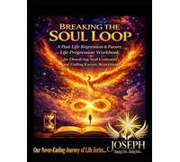 Breaking the Soul Loop: A Past Life Regression & Future Life Progression Workbook for Dissolving Soul Contracts and Ending Karmic Repetition
