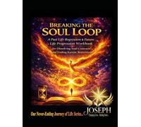 Breaking the Soul Loop: A Past Life Regression & Future Life Progression Workbook for Dissolving Soul Contracts and Ending Karmic Repetition