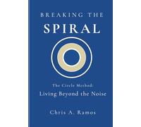 Breaking the Spiral: The Circle Method: Living Beyond the Noise (THE CIRCLE METHOD SERIES)