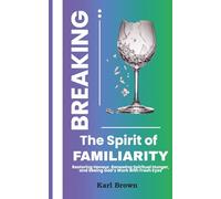 Breaking the Spirit of Familiarity: Restoring Honor, Renewing Spiritual Hunger, and Seeing God's Word with Fresh Eyes