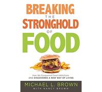Breaking the Stonghold of Food: How We Conquered Food Addictions and Discovered a New Way of Living