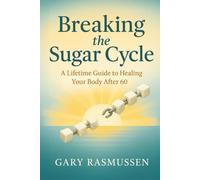 Breaking the Sugar Cycle: A Lifetime Guide to Healing Your Body After 60