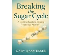 Breaking the Sugar Cycle: A Lifetime Guide to Healing Your Body After 60 (Healthy Aging for Seniors Series)
