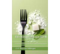 Breaking the Sugar Spell: A 30-Day Journey of Addiction, Healing, and Nourishment