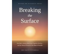 Breaking the Surface: One Man's Journey Back from Cognitive Decline - and the Natural Protocols That Made It Possible (Beyond the Diagnosis Series)