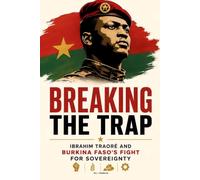 BREAKING THE TRAP: Ibrahim Traoré and Burkina Faso's Fight for Sovereignty