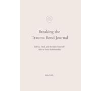 Breaking the Trauma Bond Journal: Let Go, Heal, and Reclaim Yourself After a Toxic Relationship