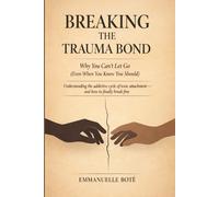 BREAKING THE TRAUMA BOND Why You Can’t Let Go (Even When You Know You Should): Understanding the addictive cycle of toxic attachment and how to finally break free: 1 (The Relational Awareness Series)