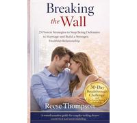 Breaking the Wall: 25 Proven Strategies to Stop Being Defensive in Marriage and Build a Stronger, Healthier Relationship