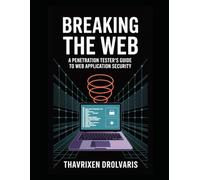 Breaking the Web: A Penetration Tester's Guide to Web Application Security