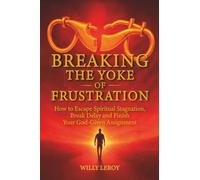 Breaking the Yoke of Frustration: How to Escape Spiritual Stagnation, Break Delay, and Finish Your God-Given Assignment