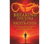 Breaking the Yoke of Frustration: How to Escape Spiritual Stagnation, Break Delay, and Finish Your God-Given Assignment