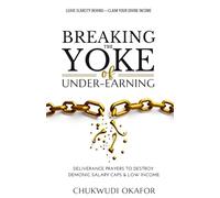 Breaking the Yoke of Under-Earning: Deliverance Prayers to Destroy Demonic Salary Caps & Low Income (The Financial Dominion Prayer Series)