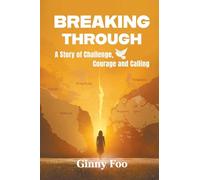 BREAKING THROUGH: A STORY OF CHALLENGE, COURAGE AND CALLING