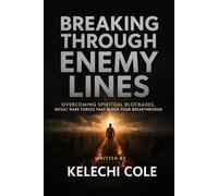 Breaking Through Enemy Lines: Overcoming Spiritual Blockades, Defeat Dark Forces That Block Your Breakthrough