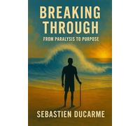 Breaking Through: From Paralysis to Purpose