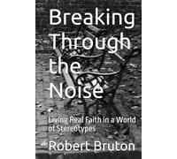 Breaking Through the Noise: Living Real Faith in a World of Stereotypes