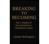 Breaking to Becoming: The 7 Stages of Relationship & Friendship Grief