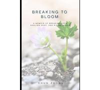 BREAKING TO BLOOM: A MEMOIR OF BREAKING OPEN, HEALING DEEP AND RISING WHOLE