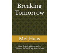 Breaking Tomorrow: How America Destroys Its Children Before They Start School (Human Rights and Happiness)