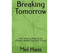 Breaking Tomorrow: How America Destroys Its Children Before They Start School (Human Rights and Happiness)