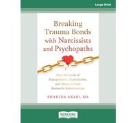 Breaking Trauma Bonds with Narcissists and Psychopaths: Stop the Cycle of Manipulation, Exploitation, and Abuse in Your Romantic Relationships (Large Print Edition)