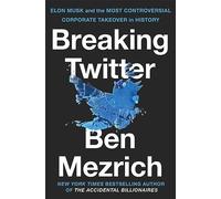 Breaking Twitter: Elon Musk and the Most Controversial Corporate Takeover in History