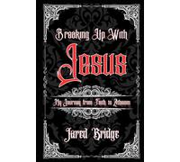 Breaking Up With Jesus: My Journey from Faith to Atheism and Selected Essays