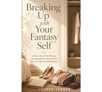 Breaking Up with Your Fantasy Self: Letting Go of the Things You Bought for the Person You Thought You'd Become