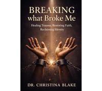 Breaking What Broke Me: Healing Trauma, Restoring Faith, Reclaiming Identity