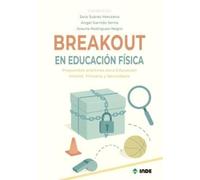BREAKOUT EN EDUCACIÓN FÍSICA: Propuestas prácticas para Educación Infantil, Primaria y Secundaria (PEDAGOGIA/EDUCACION FISICA)