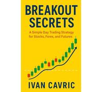 Breakout Secrets: A Simple Day Trading Strategy for Stocks, Forex, and Futures