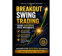 BREAKOUT SWING TRADING: TRADE EXPLOSIVE PRICE MOVEMENTS: Learn how to identify powerful breakout opportunities, enter with confidence, and trade ... Technical Analysis, Risk Management, and Pro)