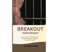 Breakout: Yoshie Shiratori: The True Story of the Man Who Outsmarted Japan’s Toughest Prisons Four Times