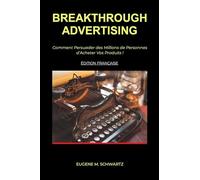 Breakthrough Advertising: Comment Persuader des Millions de Personnes d'Acheter Vos Produits