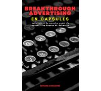 Breakthrough Advertising En Capsules: Les secrets du monstre sacré du copywriting Eugene M. Schwartz